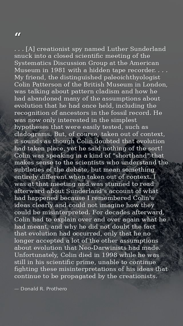 . . . [A] creationist spy named Luther Sunderland snuck into a closed scientific meeting of the Systematics Discussion G — Donald R. Prothero