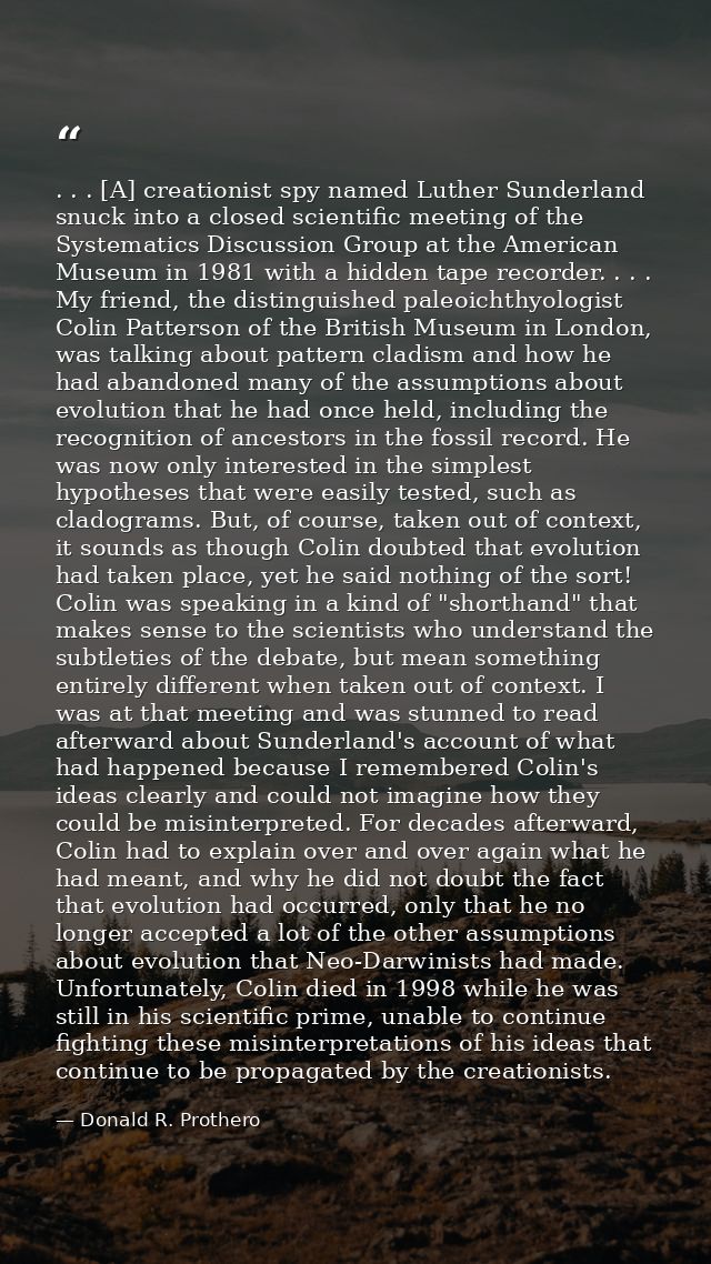 . . . [A] creationist spy named Luther Sunderland snuck into a closed scientific meeting of the Systematics Discussion G — Donald R. Prothero