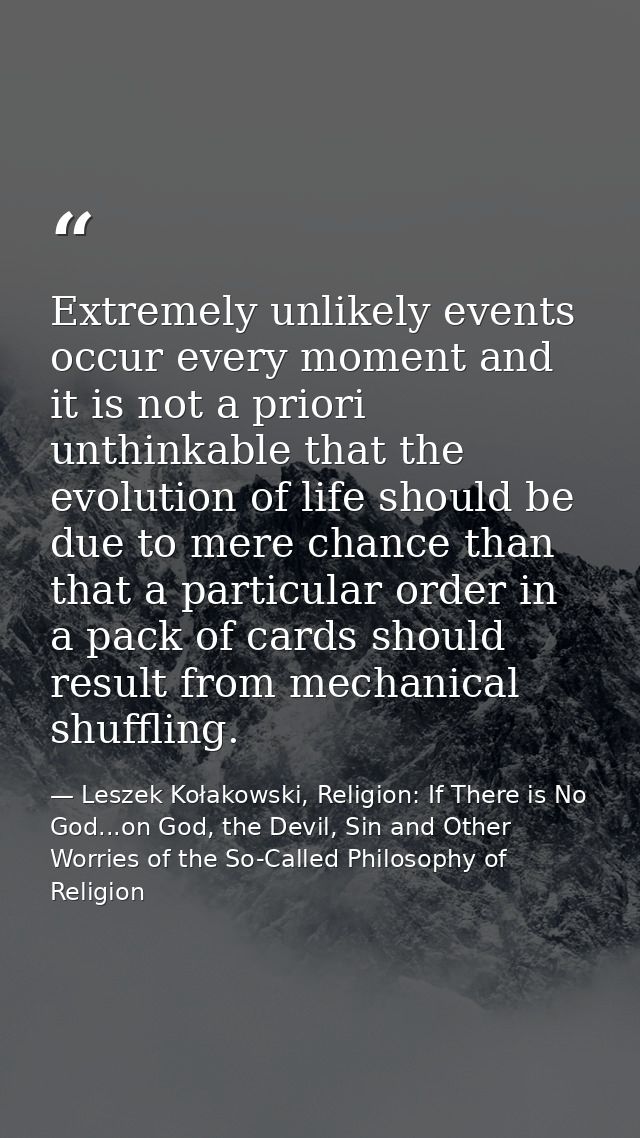 Extremely unlikely events occur every moment and it is not a priori unthinkable that the evolution of life should be due — Leszek Kołakowski, Religion: If There is No God...on God, the Devil, Sin and Other Worries of the So-Called Philosophy of Religion