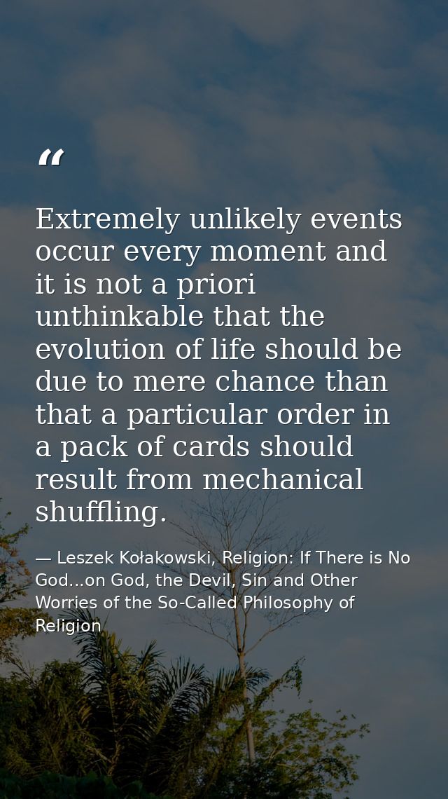 Extremely unlikely events occur every moment and it is not a priori unthinkable that the evolution of life should be due — Leszek Kołakowski, Religion: If There is No God...on God, the Devil, Sin and Other Worries of the So-Called Philosophy of Religion
