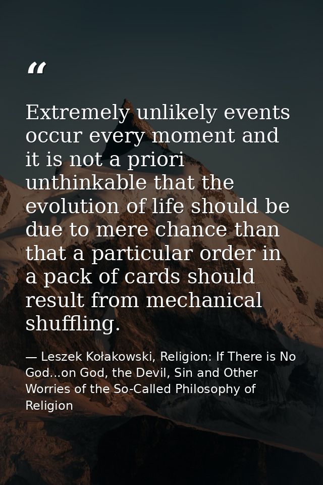 Extremely unlikely events occur every moment and it is not a priori unthinkable that the evolution of life should be due — Leszek Kołakowski, Religion: If There is No God...on God, the Devil, Sin and Other Worries of the So-Called Philosophy of Religion