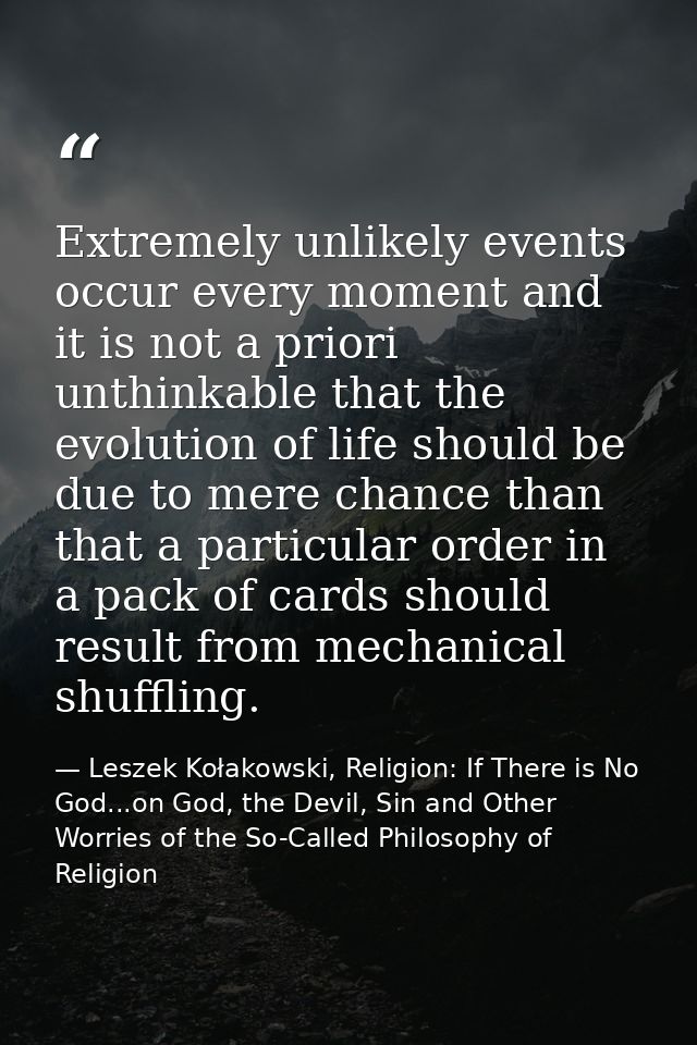 Extremely unlikely events occur every moment and it is not a priori unthinkable that the evolution of life should be due — Leszek Kołakowski, Religion: If There is No God...on God, the Devil, Sin and Other Worries of the So-Called Philosophy of Religion