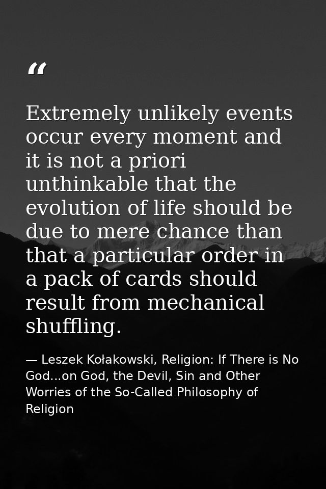 Extremely unlikely events occur every moment and it is not a priori unthinkable that the evolution of life should be due — Leszek Kołakowski, Religion: If There is No God...on God, the Devil, Sin and Other Worries of the So-Called Philosophy of Religion