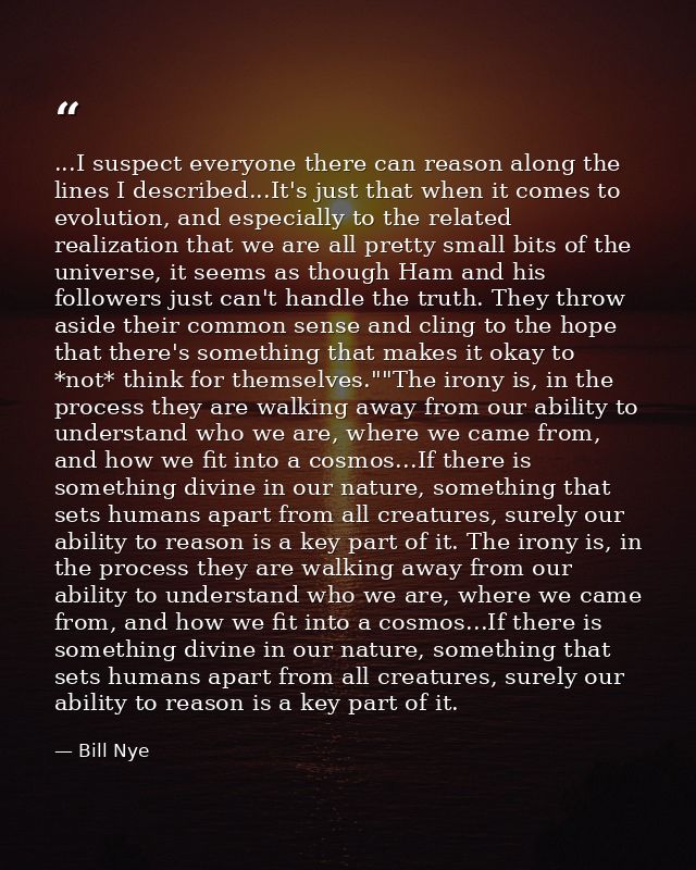 ...I suspect everyone there can reason along the lines I described...It's just that when it comes to evolution, and espe — Bill Nye
