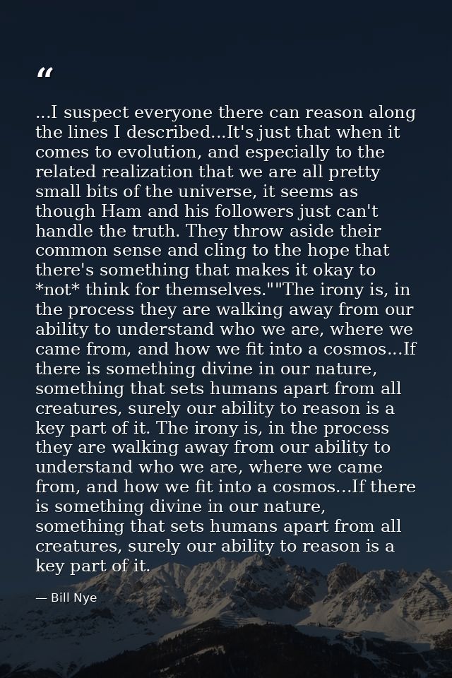 ...I suspect everyone there can reason along the lines I described...It's just that when it comes to evolution, and espe — Bill Nye