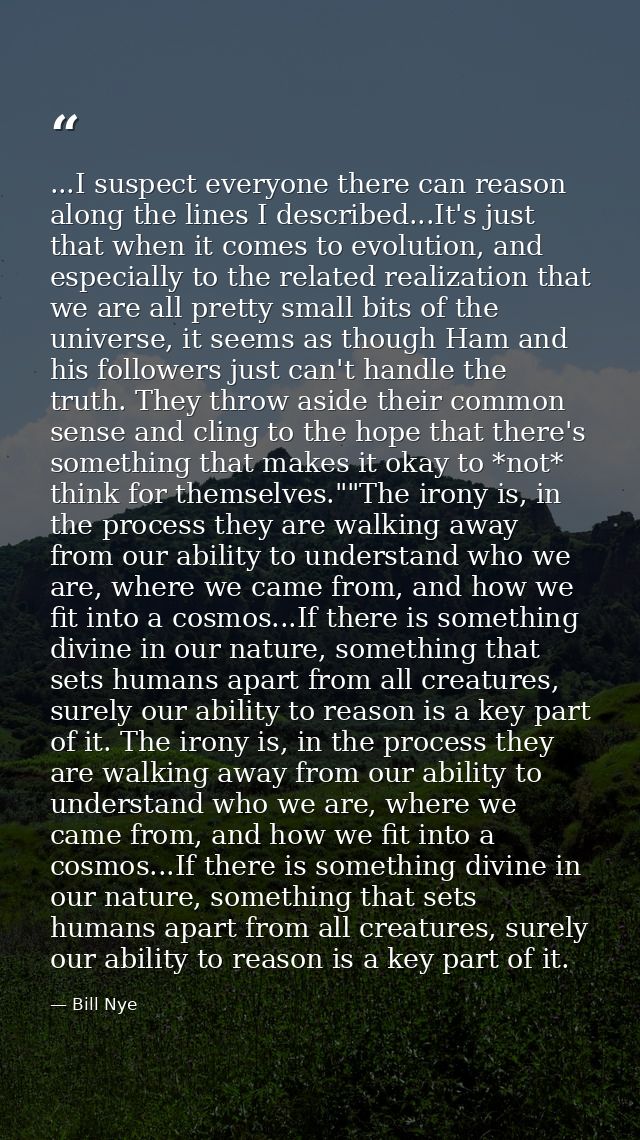 ...I suspect everyone there can reason along the lines I described...It's just that when it comes to evolution, and espe — Bill Nye