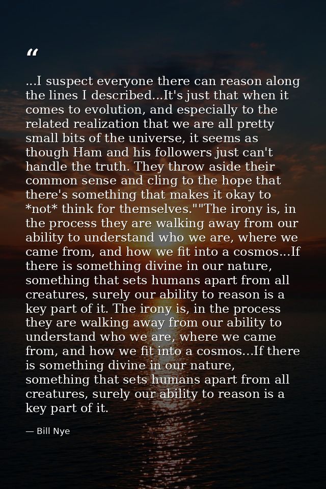 ...I suspect everyone there can reason along the lines I described...It's just that when it comes to evolution, and espe — Bill Nye