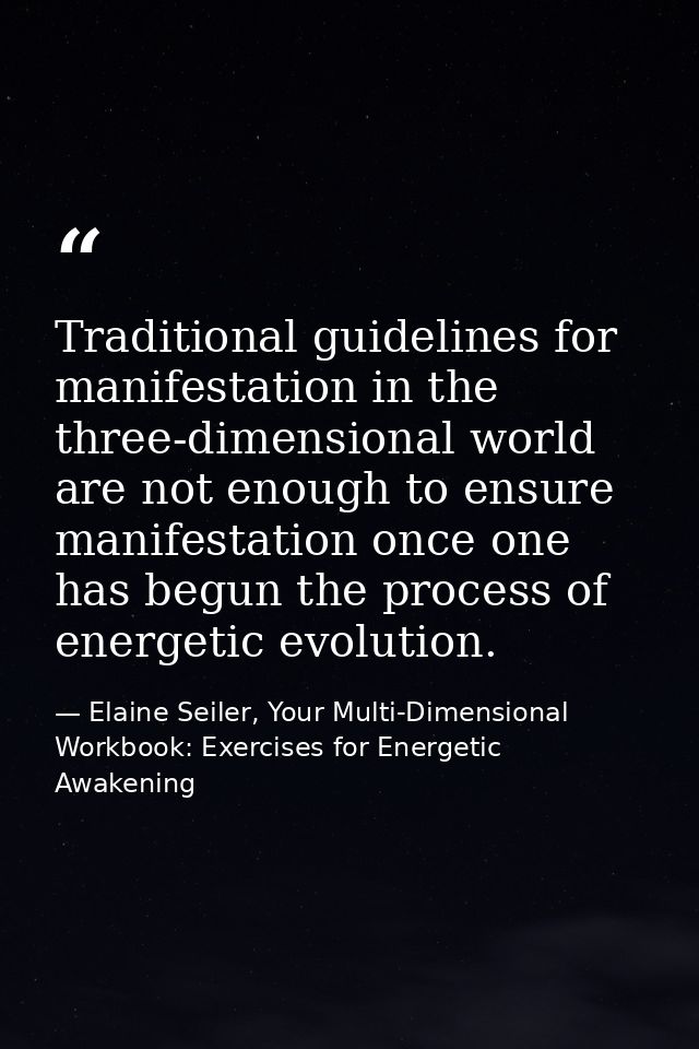 Traditional guidelines for manifestation in the three-dimensional world are not enough to ensure manifestation once one  — Elaine Seiler, Your Multi-Dimensional Workbook: Exercises for Energetic Awakening