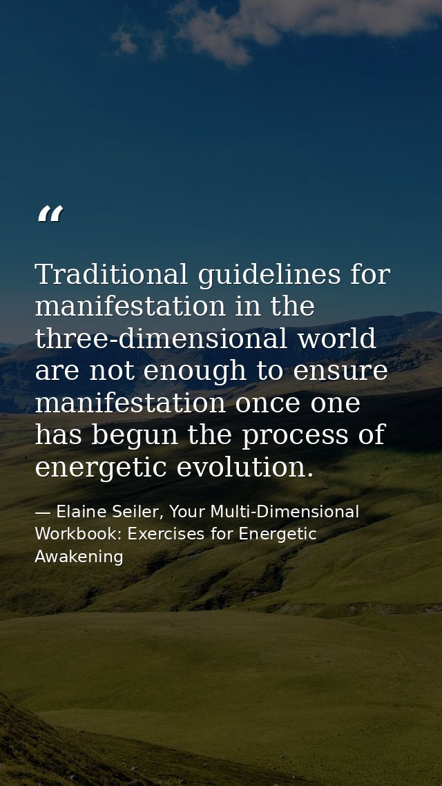 Traditional guidelines for manifestation in the three-dimensional world are not enough to ensure manifestation once one  — Elaine Seiler, Your Multi-Dimensional Workbook: Exercises for Energetic Awakening