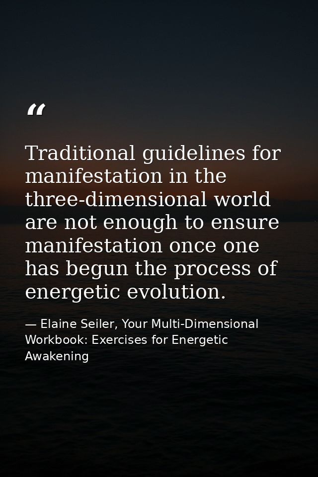 Traditional guidelines for manifestation in the three-dimensional world are not enough to ensure manifestation once one  — Elaine Seiler, Your Multi-Dimensional Workbook: Exercises for Energetic Awakening