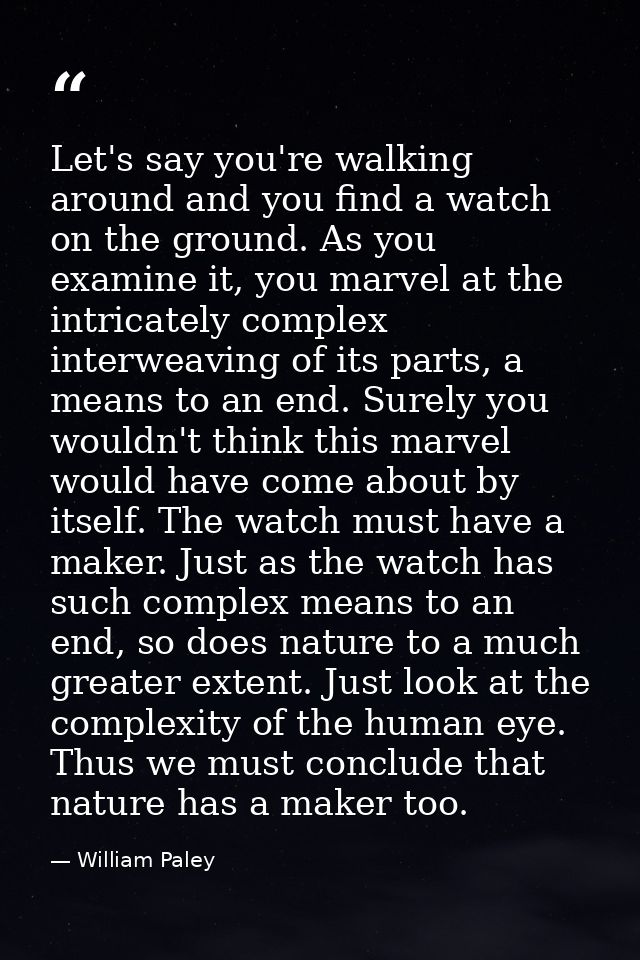 Let's say you're walking around and you find a watch on the ground. As you examine it, you marvel at the intricately com — William Paley