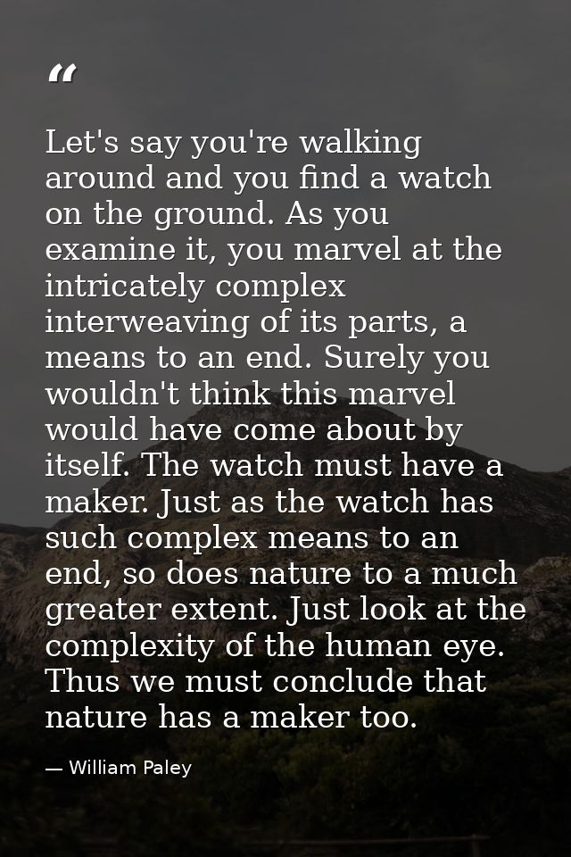 Let's say you're walking around and you find a watch on the ground. As you examine it, you marvel at the intricately com — William Paley