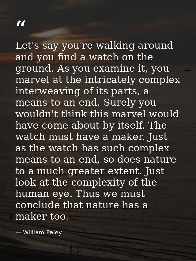 Let's say you're walking around and you find a watch on the ground. As you examine it, you marvel at the intricately com — William Paley