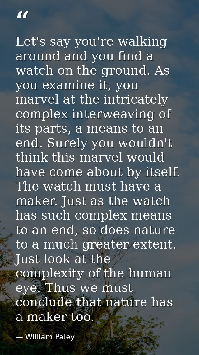 Let's say you're walking around and you find a watch on the ground. As you examine it, you marvel at the intricately com — William Paley
