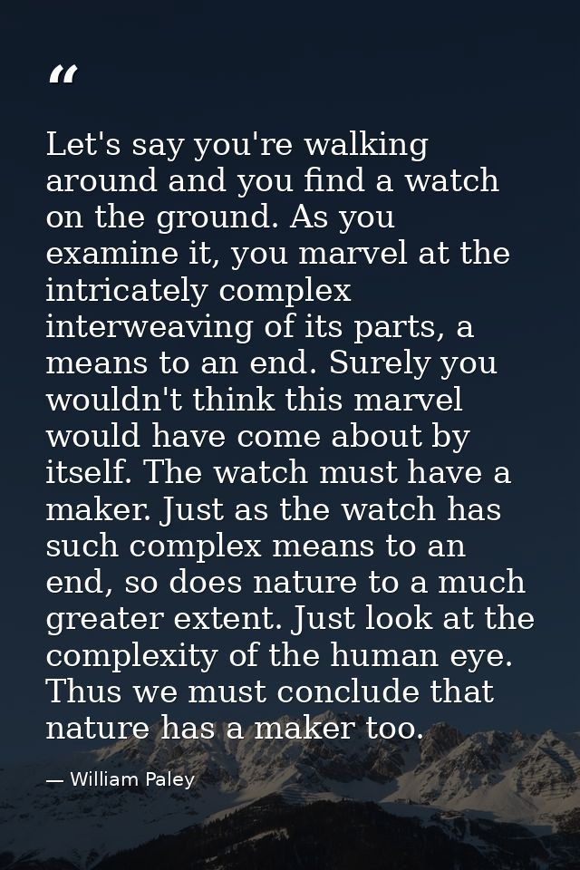 Let's say you're walking around and you find a watch on the ground. As you examine it, you marvel at the intricately com — William Paley