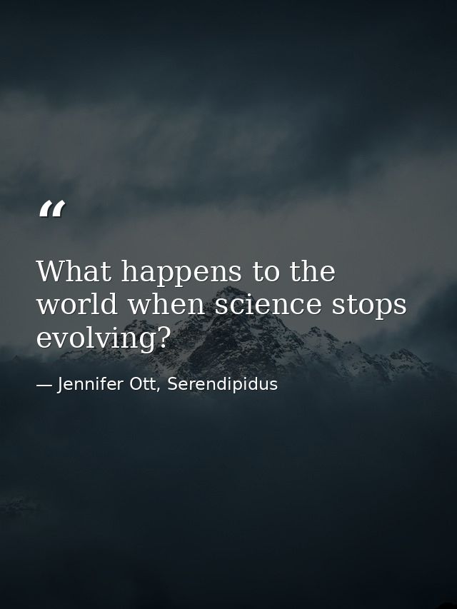 What happens to the world when science stops evolving? — Jennifer Ott, Serendipidus