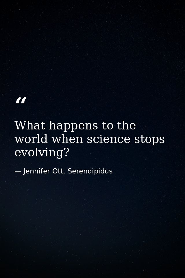 What happens to the world when science stops evolving? — Jennifer Ott, Serendipidus