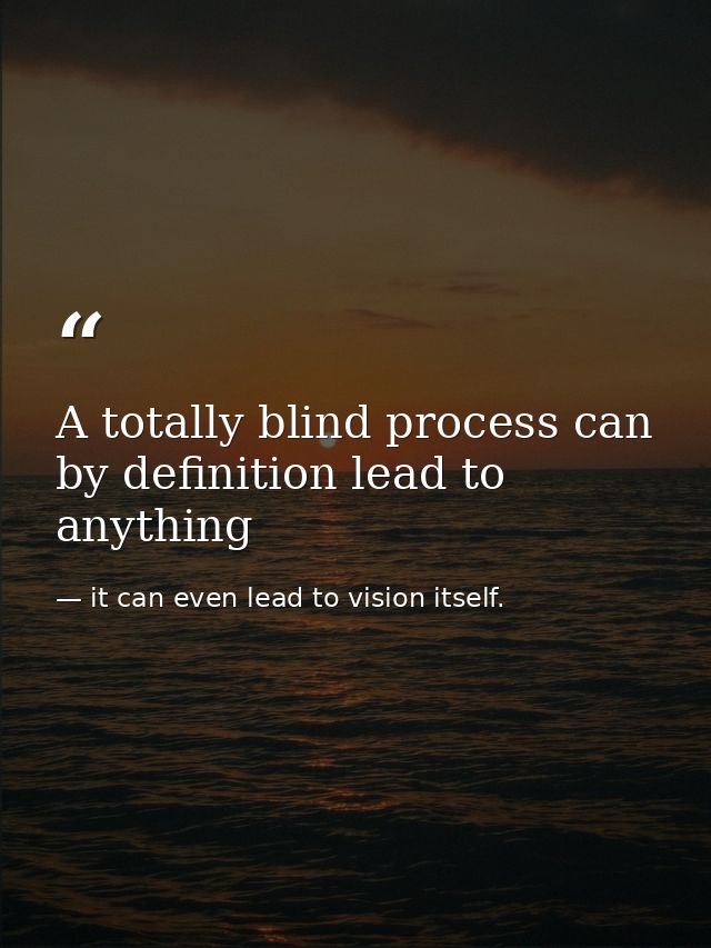 A totally blind process can by definition lead to anything — it can even lead to vision itself.