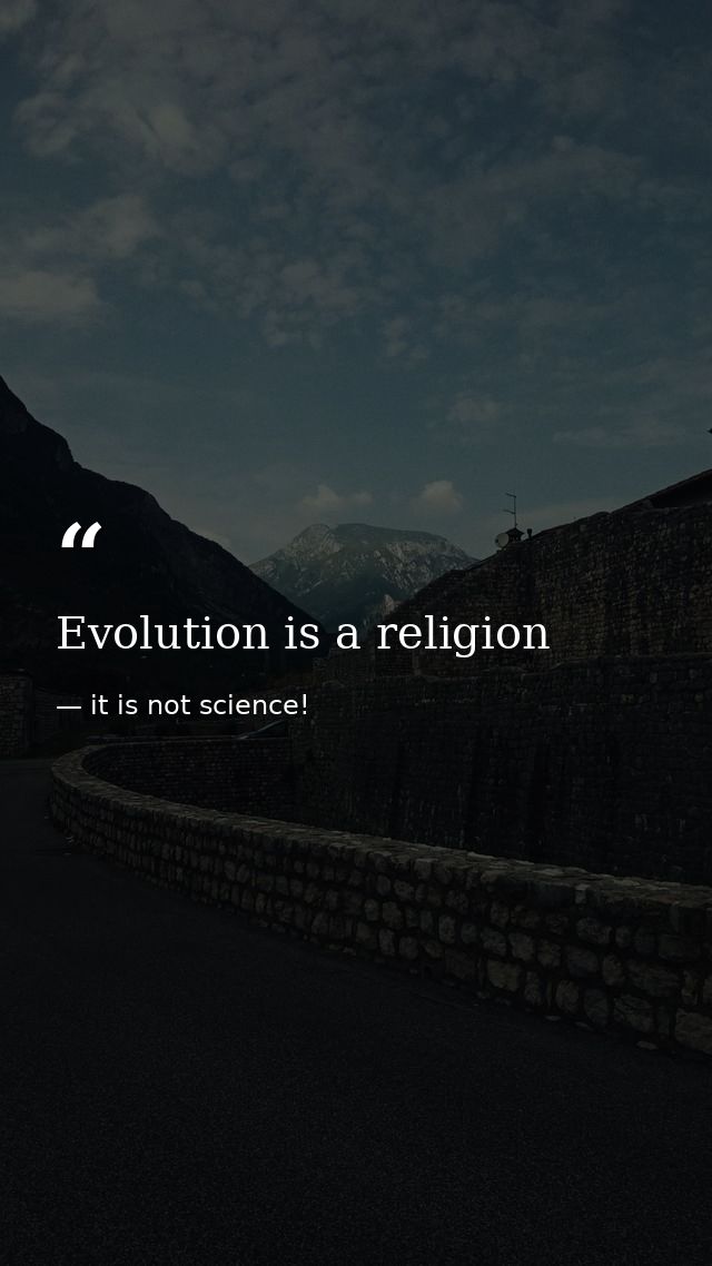 Evolution is a religion — it is not science!