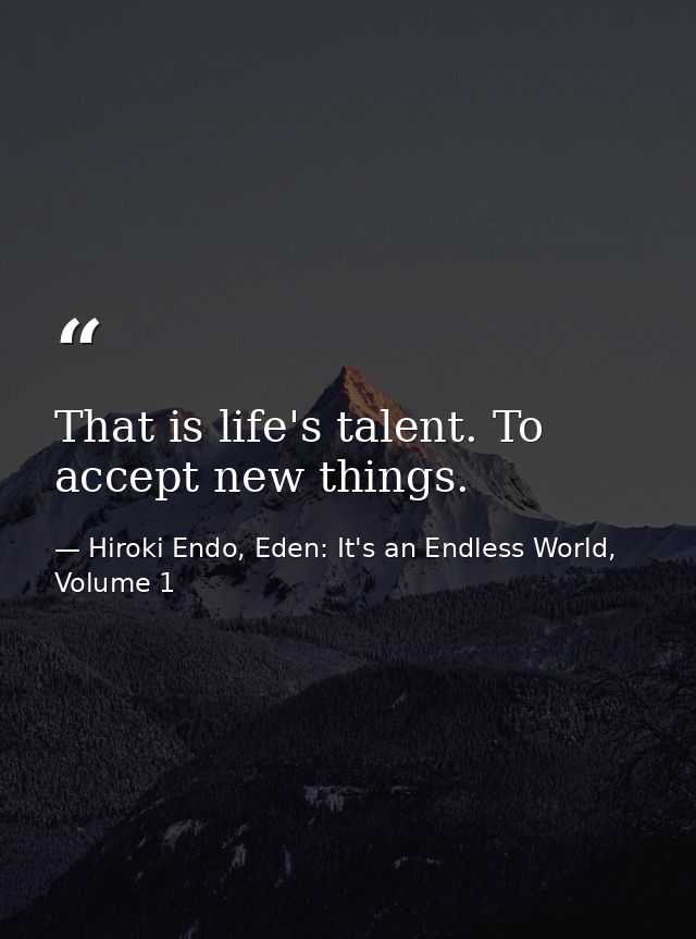 That is life's talent. To accept new things. — Hiroki Endo, Eden: It's an Endless World, Volume 1