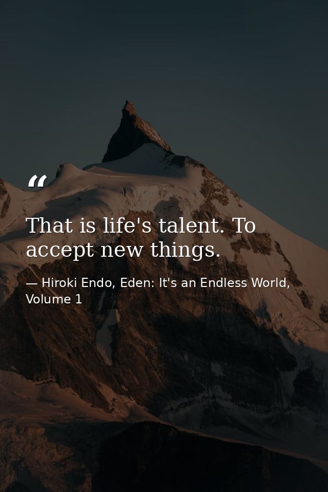 That is life's talent. To accept new things. — Hiroki Endo, Eden: It's an Endless World, Volume 1