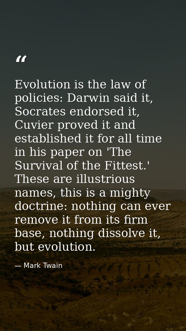 Evolution is the law of policies: Darwin said it, Socrates endorsed it, Cuvier proved it and established it for all time — Mark Twain