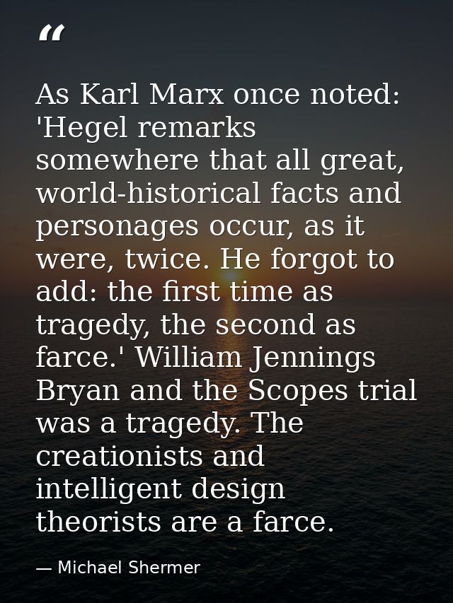 As Karl Marx once noted: 'Hegel remarks somewhere that all great, world-historical facts and personages occur, as it wer — Michael Shermer