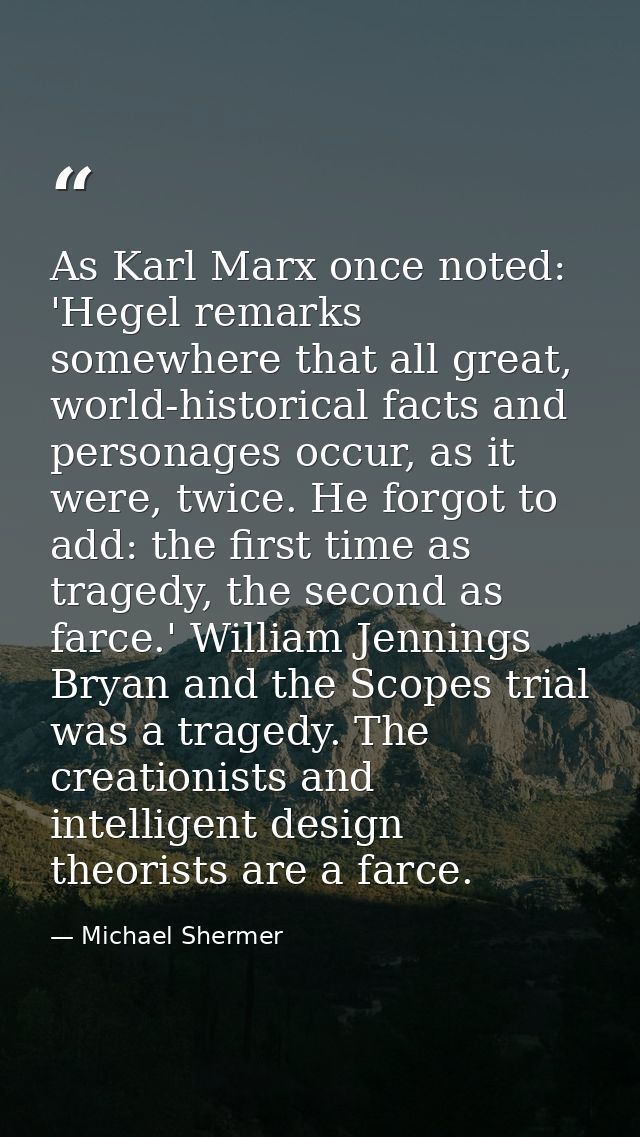 As Karl Marx once noted: 'Hegel remarks somewhere that all great, world-historical facts and personages occur, as it wer — Michael Shermer