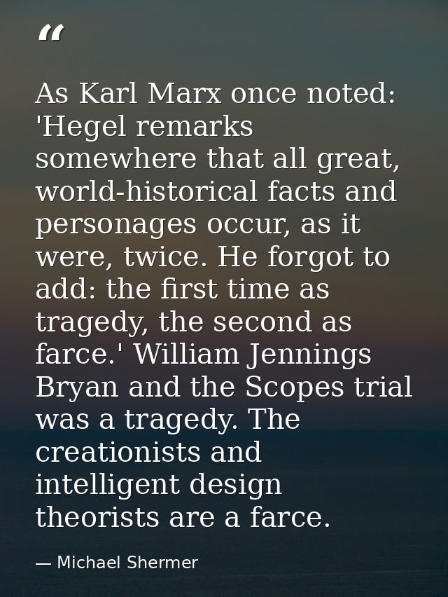 As Karl Marx once noted: 'Hegel remarks somewhere that all great, world-historical facts and personages occur, as it wer — Michael Shermer