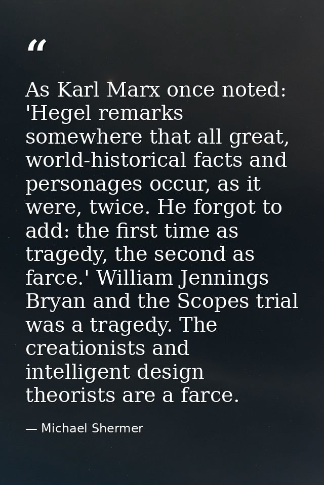 As Karl Marx once noted: 'Hegel remarks somewhere that all great, world-historical facts and personages occur, as it wer — Michael Shermer