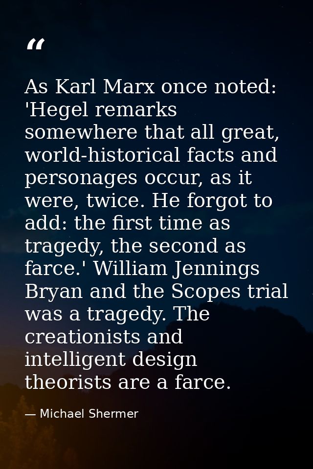 As Karl Marx once noted: 'Hegel remarks somewhere that all great, world-historical facts and personages occur, as it wer — Michael Shermer