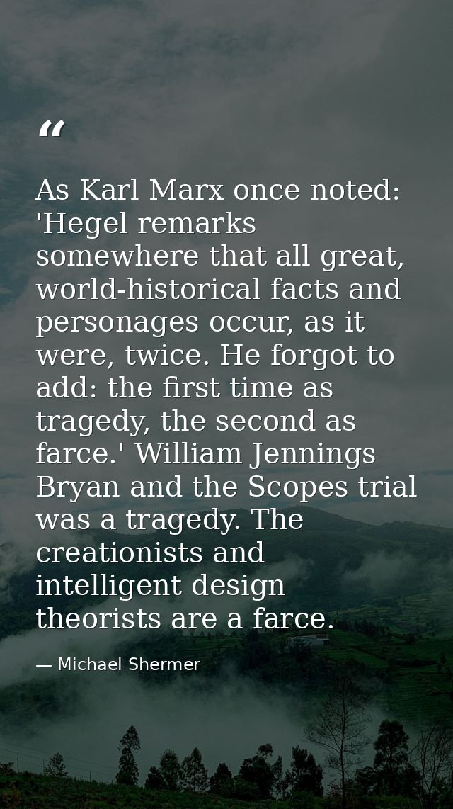 As Karl Marx once noted: 'Hegel remarks somewhere that all great, world-historical facts and personages occur, as it wer — Michael Shermer