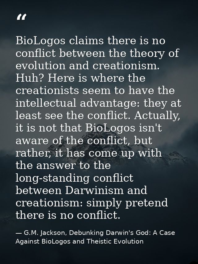BioLogos claims there is no conflict between the theory of evolution and creationism. Huh? Here is where the creationist — G.M. Jackson, Debunking Darwin's God: A Case Against BioLogos and Theistic Evolution
