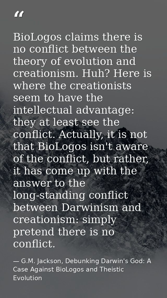 BioLogos claims there is no conflict between the theory of evolution and creationism. Huh? Here is where the creationist — G.M. Jackson, Debunking Darwin's God: A Case Against BioLogos and Theistic Evolution