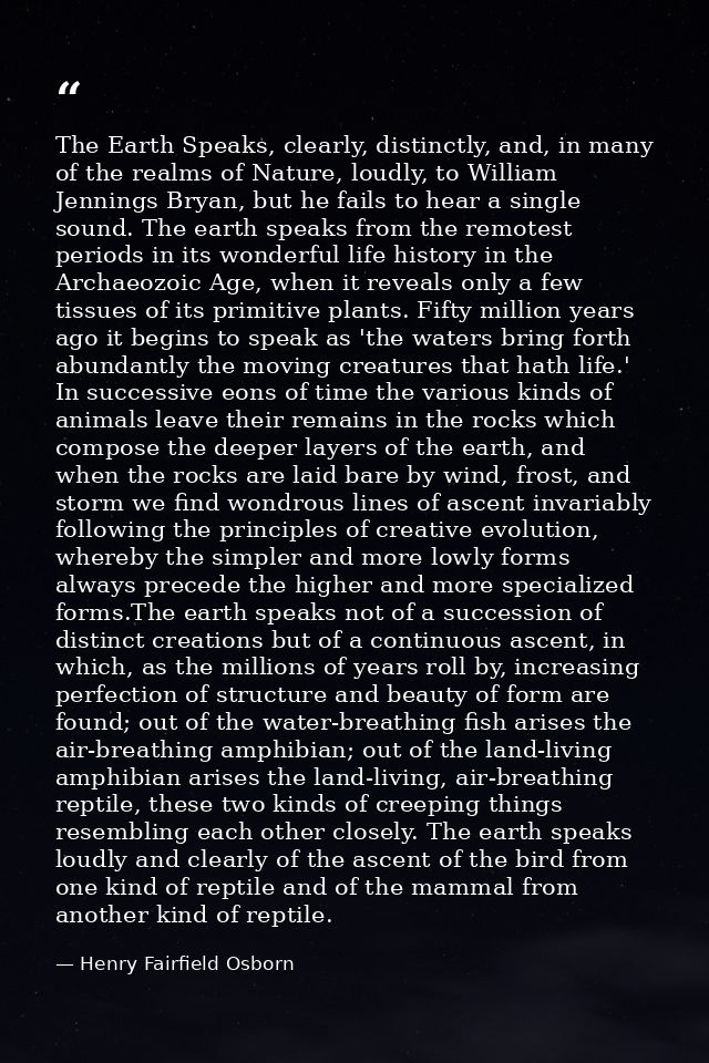 The Earth Speaks, clearly, distinctly, and, in many of the realms of Nature, loudly, to William Jennings Bryan, but he f — Henry Fairfield Osborn