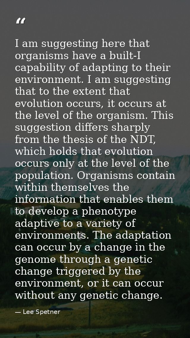 I am suggesting here that organisms have a built-I capability of adapting to their environment. I am suggesting that to  — Lee Spetner