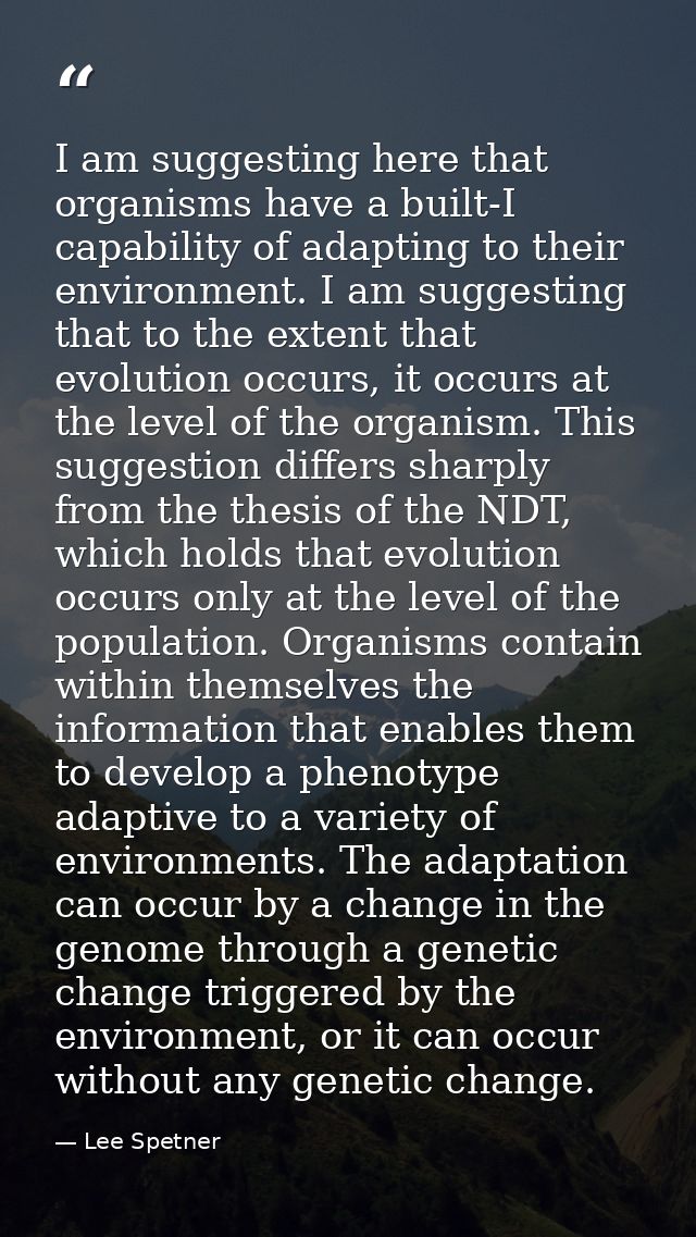 I am suggesting here that organisms have a built-I capability of adapting to their environment. I am suggesting that to  — Lee Spetner