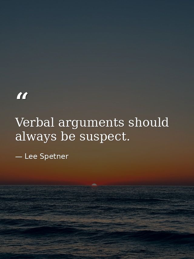 Verbal arguments should always be suspect. — Lee Spetner