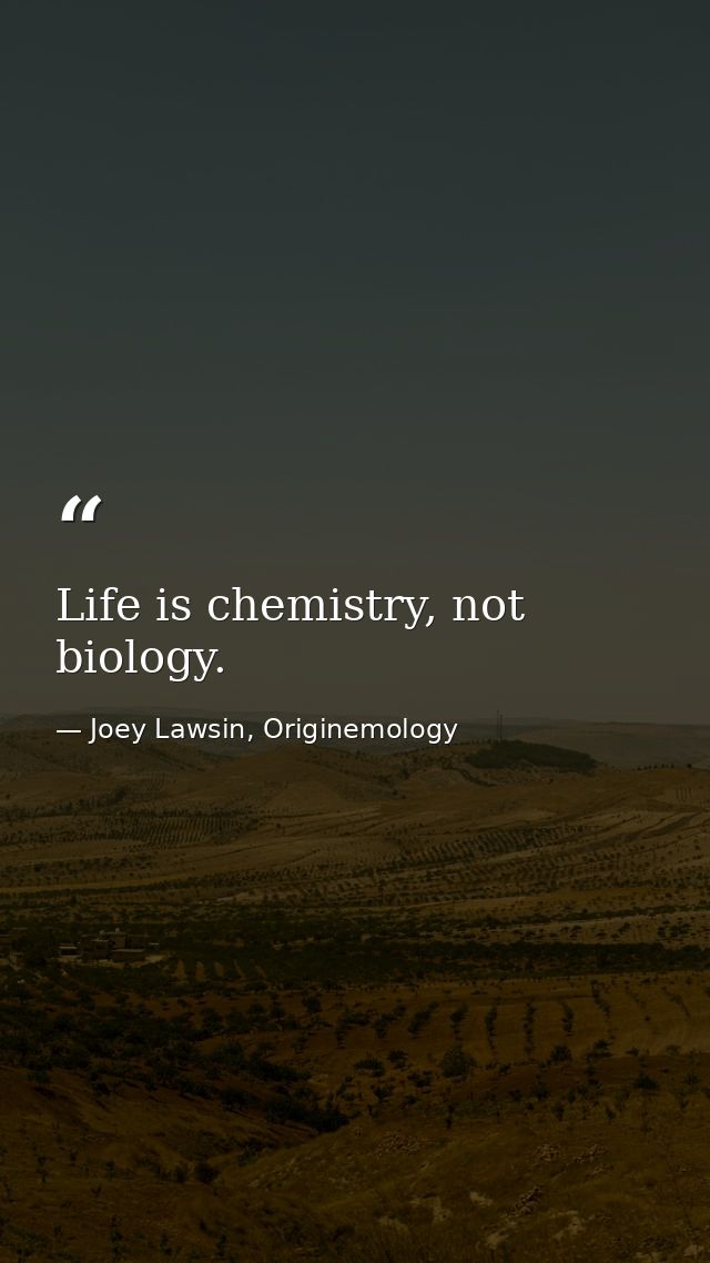 Life is chemistry, not biology. — Joey Lawsin, Originemology