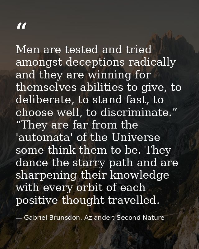 Men are tested and tried amongst deceptions radically and they are winning for themselves abilities to give, to delibera — Gabriel Brunsdon, Azlander: Second Nature