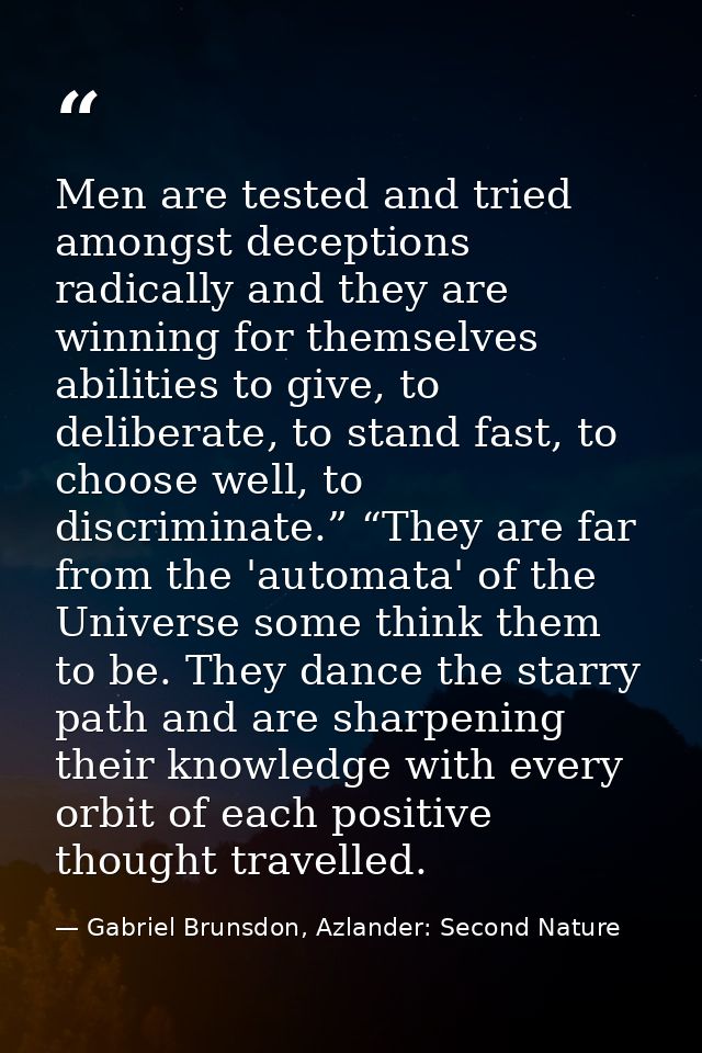 Men are tested and tried amongst deceptions radically and they are winning for themselves abilities to give, to delibera — Gabriel Brunsdon, Azlander: Second Nature