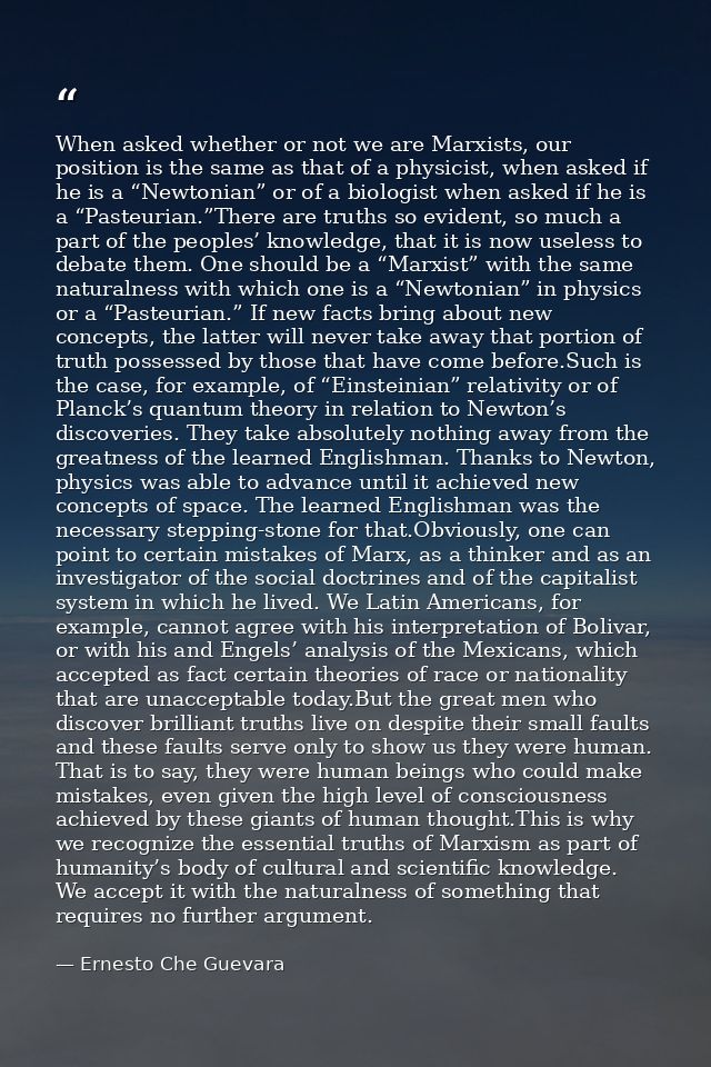 When asked whether or not we are Marxists, our position is the same as that of a physicist, when asked if he is a “Newto — Ernesto Che Guevara