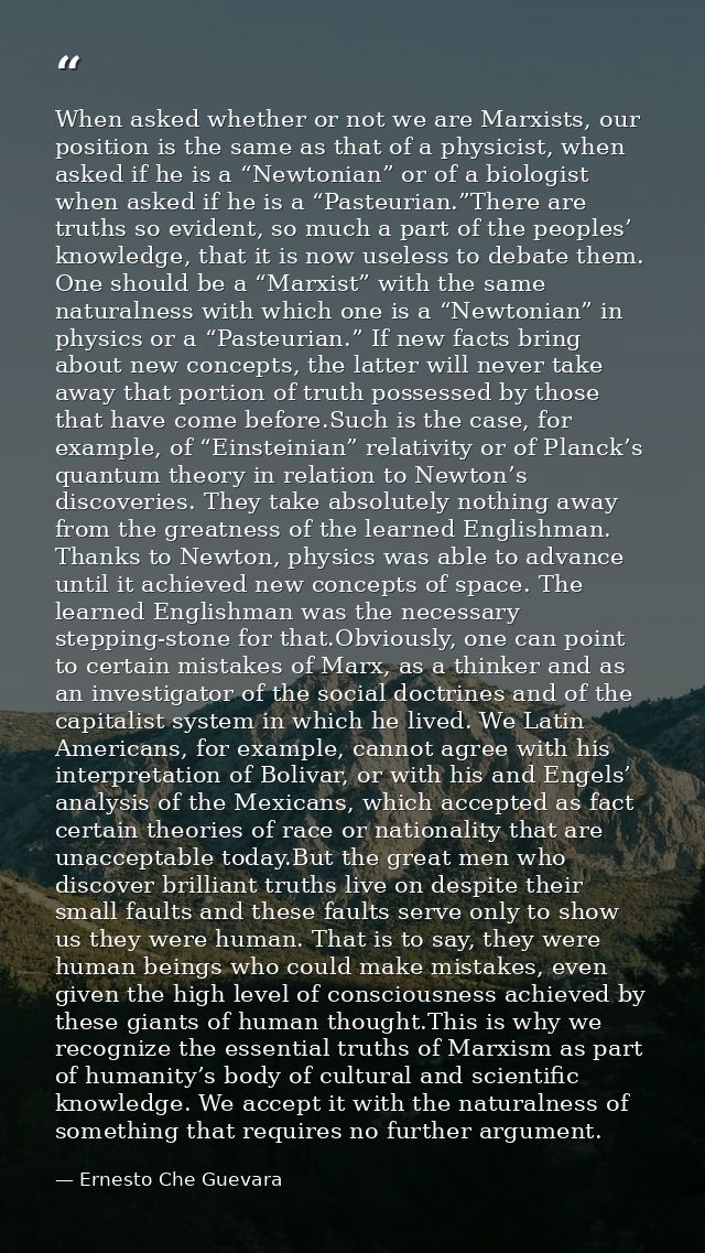 When asked whether or not we are Marxists, our position is the same as that of a physicist, when asked if he is a “Newto — Ernesto Che Guevara