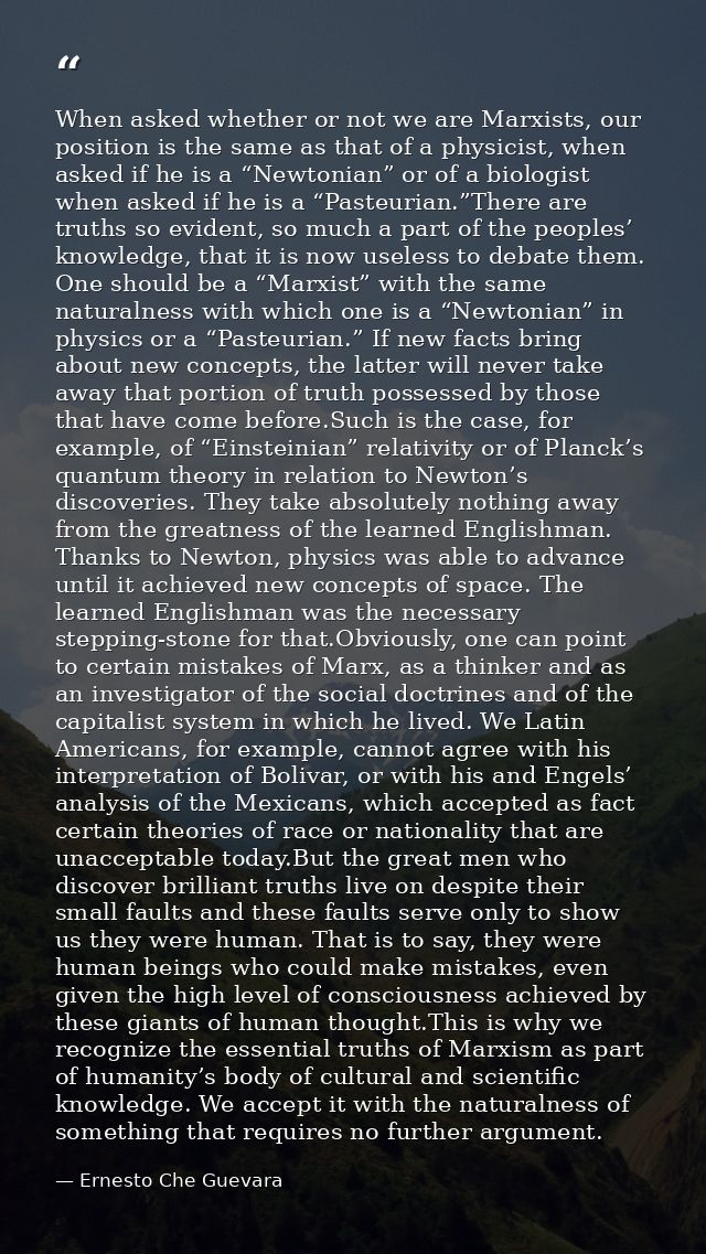 When asked whether or not we are Marxists, our position is the same as that of a physicist, when asked if he is a “Newto — Ernesto Che Guevara