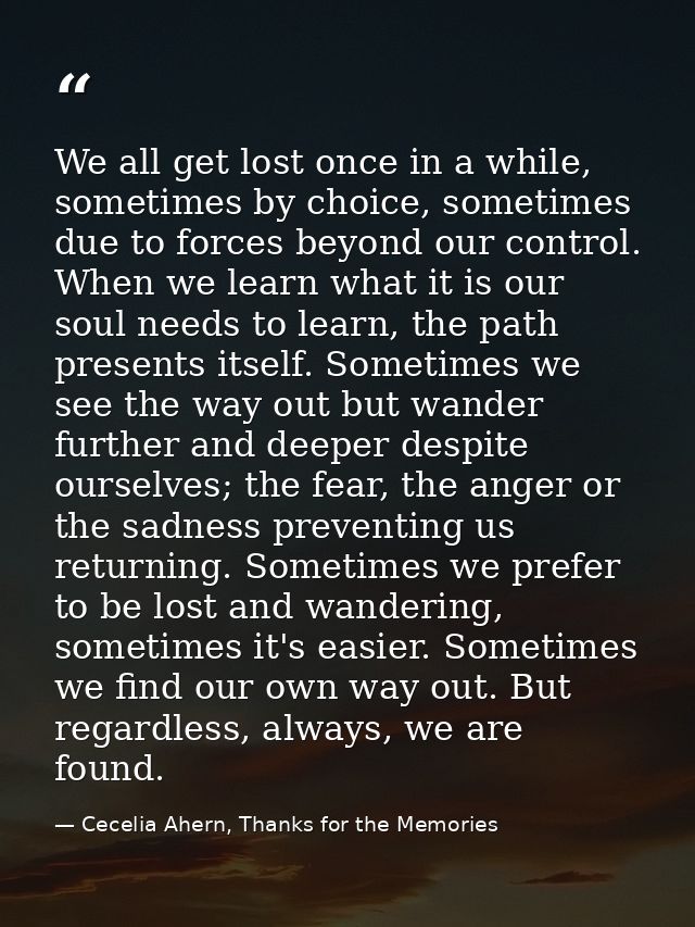 We all get lost once in a while, sometimes by choice, sometimes due to forces beyond our control. When we learn what it  — Cecelia Ahern, Thanks for the Memories