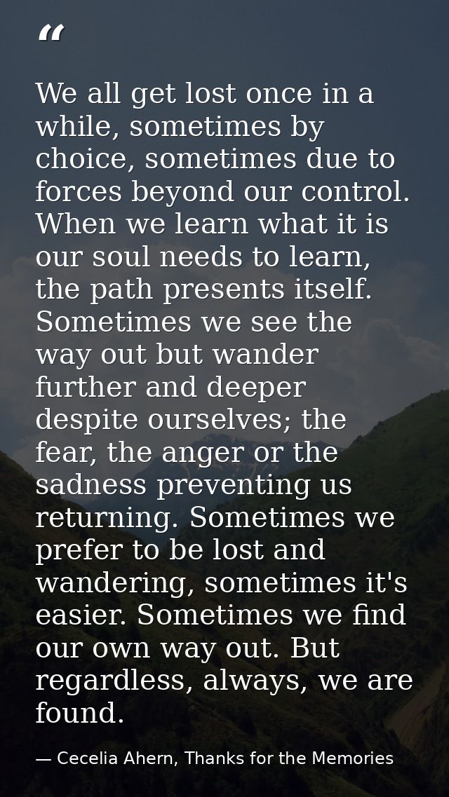 We all get lost once in a while, sometimes by choice, sometimes due to forces beyond our control. When we learn what it  — Cecelia Ahern, Thanks for the Memories