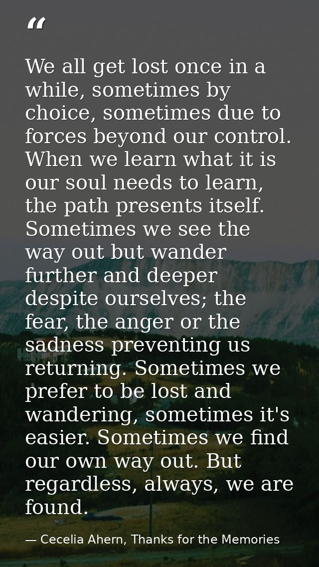 We all get lost once in a while, sometimes by choice, sometimes due to forces beyond our control. When we learn what it  — Cecelia Ahern, Thanks for the Memories