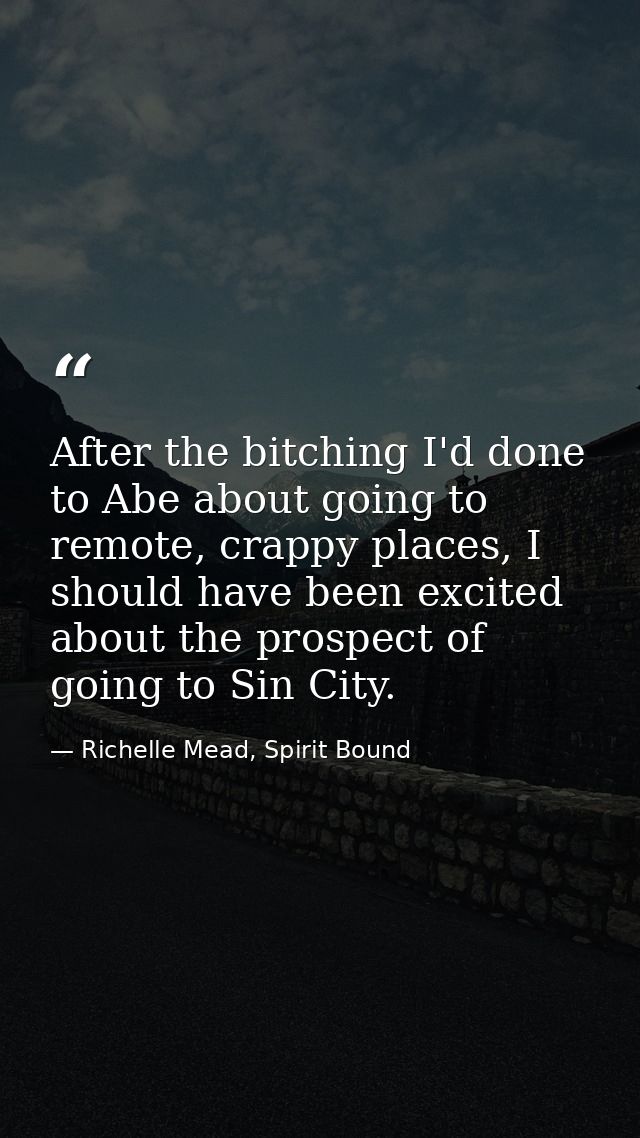 After the bitching I'd done to Abe about going to remote, crappy places, I should have been excited about the prospect o — Richelle Mead, Spirit Bound