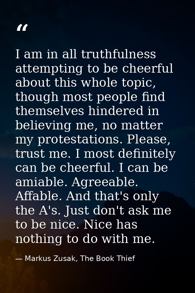 I am in all truthfulness attempting to be cheerful about this whole topic, though most people find themselves hindered i — Markus Zusak, The Book Thief
