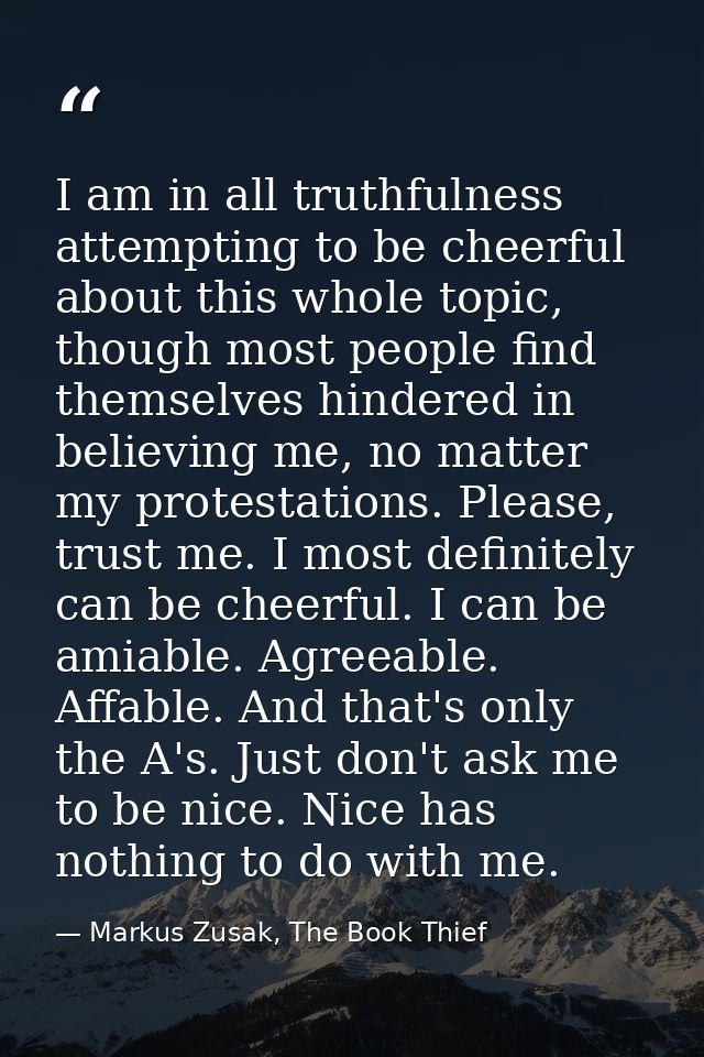 I am in all truthfulness attempting to be cheerful about this whole topic, though most people find themselves hindered i — Markus Zusak, The Book Thief